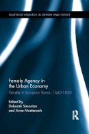 . Ed(S): Simonton, Deborah; Montenach, Anne - Female Agency in the Urban Economy: Gender in European Towns, 1640-1830 (Routledge Research in Gender and History) - 9781138952461 - V9781138952461