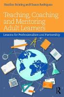 Heather Fehring - Teaching, Coaching and Mentoring Adult Learners: Lessons for professionalism and partnership - 9781138961050 - V9781138961050