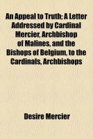 Dsir Mercier - An Appeal to Truth; A Letter Addressed by Cardinal Mercier, Archbishop of Malines, and the Bishops of Belgium, to the Cardinals, Archbishops - 9781154614923 - KDK0005587
