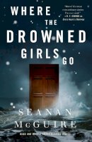 Seanan McGuire - Where the Drowned Girls Go - 9781250213624 - 9781250213624