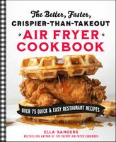 Ella Sanders - The Better, Faster, Crispier-Than-Takeout Air Fryer Cookbook: Over 75 Quick and Easy Restaurant Recipes - 9781250339805 - 9781250339805