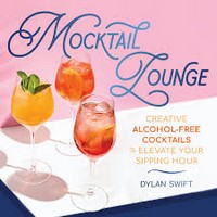 Dylan Swift - Mocktail Lounge: Creative Alcohol-Free Cocktails to Elevate Your Sipping Hour - 9781250340085 - 9781250340085