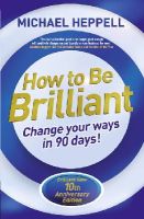 Michael Heppell - How to Be Brilliant: Change Your Ways in 90 days! - 9781292065205 - V9781292065205