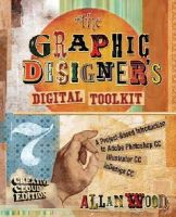 Allan Wood - The Graphic Designer´s Digital Toolkit: A Project-Based Introduction to Adobe? Photoshop? Creative Cloud, Illustrator Creative Cloud & InDesign Creative Cloud - 9781305263659 - V9781305263659