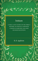 R. B. Appleton - Initium: A First Latin Course on the Direct Method, to Which Is Appended a Book of Exercises and Some Grammar Questions - 9781316603734 - V9781316603734