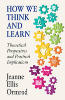 Jeanne Ellis Ormrod - How We Think and Learn: Theoretical Perspectives and Practical Implications - 9781316616840 - V9781316616840