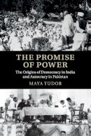 Maya Tudor - The Promise of Power: The Origins of Democracy in India and Autocracy in Pakistan - 9781316635247 - V9781316635247