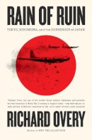 Richard Overy Ph D - Rain of Ruin: Tokyo, Hiroshima, and the Surrender of Japan - 9781324105305 - V9781324105305