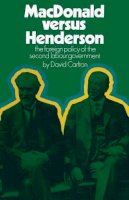 David Carlton - MacDonald versus Henderson: The Foreign Policy of the Second Labour Government - 9781349006779 - V9781349006779