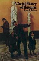 Kenneth Hudson - A Social History of Museums: What the Visitors Thought - 9781349017591 - V9781349017591