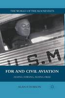 Alan P. Dobson - FDR and Civil Aviation: Flying Strong, Flying Free - 9781349290307 - V9781349290307