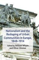 W. Whyte - Nationalism and the Reshaping of Urban Communities in Europe, 1848-1914 - 9781349319435 - V9781349319435