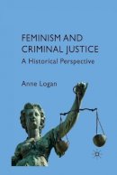 Anne Logan - Feminism and Criminal Justice: A Historical Perspective - 9781349364268 - V9781349364268