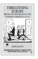 James Ellison - Threatening Europe: Britain and the Creation of the European Community, 1955-58 - 9781349412976 - V9781349412976