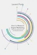L. Flores - How to Measure Digital Marketing: Metrics for Assessing Impact and Designing Success - 9781349464883 - V9781349464883