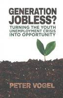 P. Vogel - Generation Jobless?: Turning the youth unemployment crisis into opportunity - 9781349477548 - V9781349477548