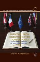 Frauke Austermann - European Union Delegations in EU Foreign Policy: A Diplomatic Service of Different Speeds - 9781349477654 - V9781349477654