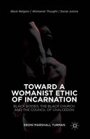 Eboni Marshall Turman - Toward a Womanist Ethic of Incarnation: Black Bodies, the Black Church, and the Council of Chalcedon - 9781349477821 - V9781349477821