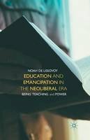 Noah De Lissovoy - Education and Emancipation in the Neoliberal Era: Being, Teaching, and Power - 9781349479788 - V9781349479788