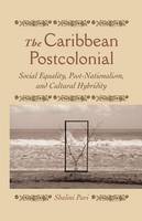 Shalini Puri - The Caribbean Postcolonial: Social Equality, Post/Nationalism, and Cultural Hybridity - 9781349526628 - V9781349526628