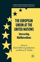 K. Laatikainen - The European Union at the United Nations: Intersecting Multilateralisms - 9781349544738 - V9781349544738