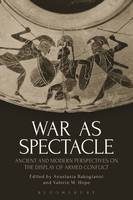 Valerie M. Hope Eds. Anastasia Bakogianni - War as Spectacle: Ancient and Modern Perspectives on the Display of Armed Conflict - 9781350005884 - 9781350005884