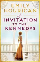 Emily Hourican - An Invitation to the Kennedys: A captivating story of high society, forbidden love and a world on the cusp of change - 9781399708029 - 9781399708029