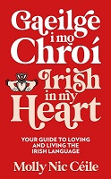 Molly Nic Céile - Gaeilge i Mo Chroí - Your Guide to Loving and Living the Irish Language - 9781399731980 - 9781399731980