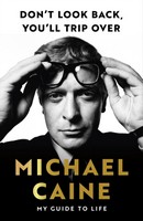 Michael Caine - Don't Look Back, You'll Trip Over : My Guide to Life - 9781399739979 - 9781399739979