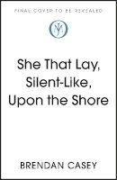 Brendan Casey - She That Lay, Silent-Like, Upon Our Shore: A JM Original - 9781399801577 - 9781399801577