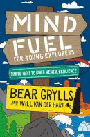 Bear Grylls And Will Van Der Hart - Mind Fuel for Young Explorers - 9781399806749 - 9781399806749