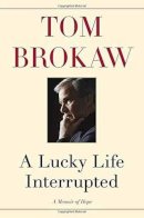 Tom Brokaw - A Lucky Life Interrupted: A Memoir of Hope - 9781400069699 - V9781400069699