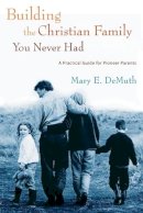 Mary E. Demuth - Building the Christian Family You Never Had - 9781400070312 - V9781400070312