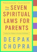 Deepak Chopra - The Seven Spiritual Laws for Parents: Guiding Your Children to Success and Fulfillment - 9781400097852 - V9781400097852