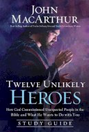 John F. Macarthur - Twelve Unlikely Heroes Study Guide - 9781400204106 - V9781400204106