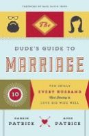 Darrin Patrick - The Dude´s Guide to Marriage: Ten Skills Every Husband Must Develop to Love His Wife Well - 9781400205493 - V9781400205493