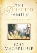 John F. Macarthur - The Fulfilled Family: God´s Design for Your Home - 9781400280445 - V9781400280445