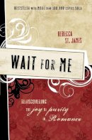 Rebecca St. James - Wait for Me: Rediscovering the Joy of Purity in Romance - 9781400312870 - V9781400312870