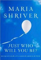 Maria Shriver - Just Who Will You Be?: Big Question. Little Book. Answer Within. - 9781401323189 - V9781401323189