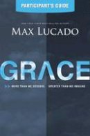 Max Lucado - Grace Participant´s Guide: More Than We Deserve, Greater Than We Imagine - 9781401675844 - V9781401675844