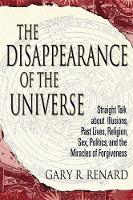 Gary R. Renard - The Disappearance of the Universe: Straight Talk about Illusions, Past Lives, Religion, Sex, Politics, and the Miracles of Forgiveness - 9781401905668 - V9781401905668