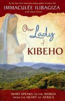 Immaculée Ilibagiza - Our Lady of Kibeho: Mary Speaks to the World from the Heart of Africa - 9781401927431 - V9781401927431