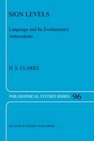 D. S. Clarke - Sign Levels: Language and Its Evolutionary Antecedents - 9781402030796 - V9781402030796