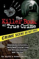 Philbin, Tom; Philbin, Michael - Killer Book Of True Crime - 9781402208294 - V9781402208294