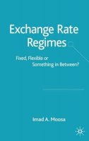 Imad A. Moosa - Exchange Rate Regimes: Fixed, Flexible or Something in Between - 9781403936721 - V9781403936721