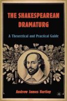 Andrew Jame Hartley - The Shakespearean Dramaturg: A Theoretical and Practical Guide - 9781403970077 - V9781403970077