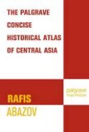 R. Abazov - Palgrave Concise Historical Atlas of Central Asia - 9781403975423 - V9781403975423