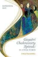 Sangeeta Ray - Gayatri Chakravorty Spivak: In Other Words - 9781405103183 - V9781405103183
