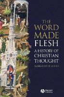 Margaret R. Miles - The Word Made Flesh: A History of Christian Thought - 9781405108461 - V9781405108461