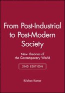 Krishan Kumar - From Post-Industrial to Post-Modern Society: New Theories of the Contemporary World - 9781405114295 - V9781405114295